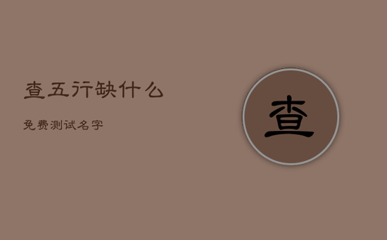 查五行缺什么免费测试名字