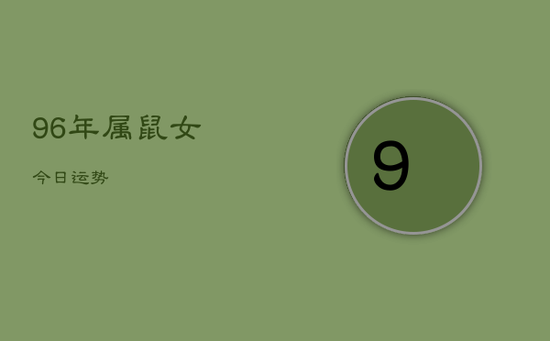 96年属鼠女今日运势 96年属鼠女今日运势