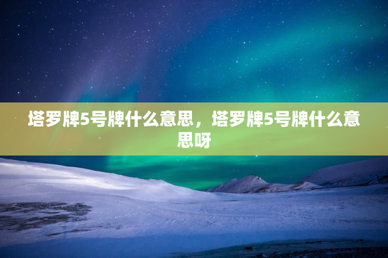 塔罗牌5号牌什么意思，塔罗牌5号牌什么意思呀
