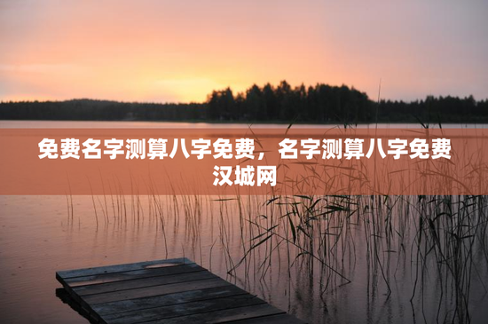 免费名字测算八字免费,名字测算八字免费汉城网 免费名字测算八字免费,名字测算八字免费汉城网