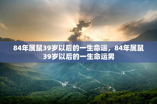 84年属鼠39岁以后的一生命运，84年属鼠39岁以后的一生命运男