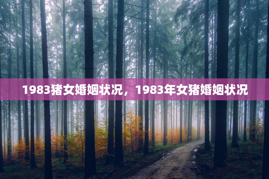 1983猪女婚姻状况，1983年女猪婚姻状况