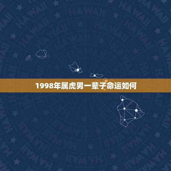 1998年属虎男一辈子命运如何(探寻属虎男命运之路)