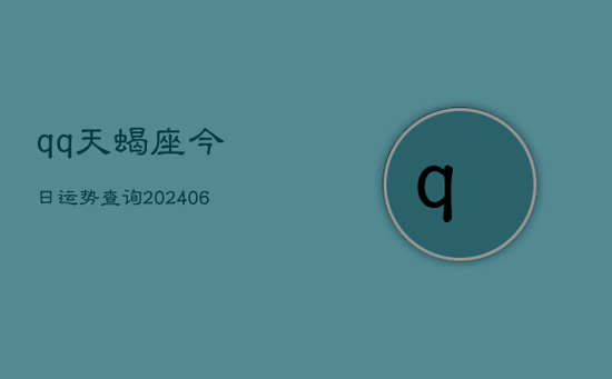 qq天蝎座今日运势查询(20240605) qq天蝎座今日运势查询(20240605)