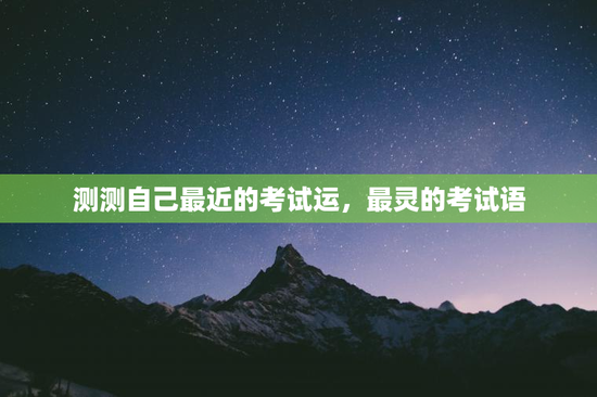 测测自己最近的考试运,最灵的考试语 测测自己最近的考试运,最灵的考试语