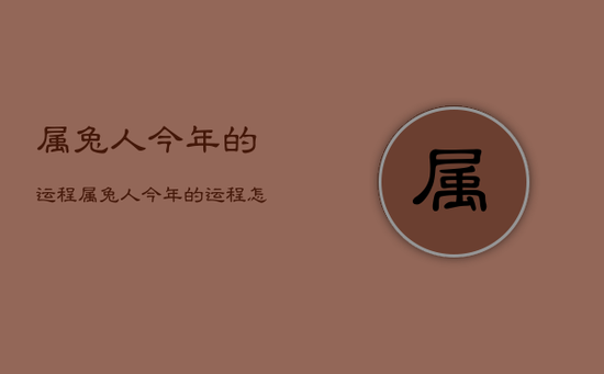 属兔人今年的运程，属兔人今年的运程怎么样