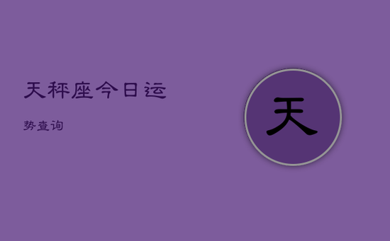 天秤座今日运势查询 天秤座今日运势查询