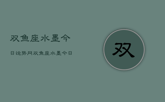双鱼座水墨今日运势网,双鱼座水墨今日运势查询 双鱼座水墨今日运势网,双鱼座水墨今日运势查询