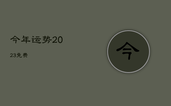 今年运势2023免费 今年运势2023免费
