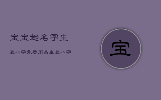 宝宝起名字生辰八字免费周易，生辰八字查询五行取名