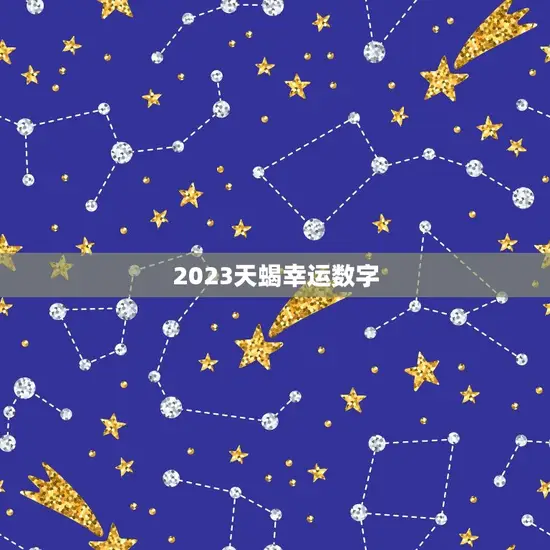 2023天蝎幸运数字 2023天蝎幸运数字