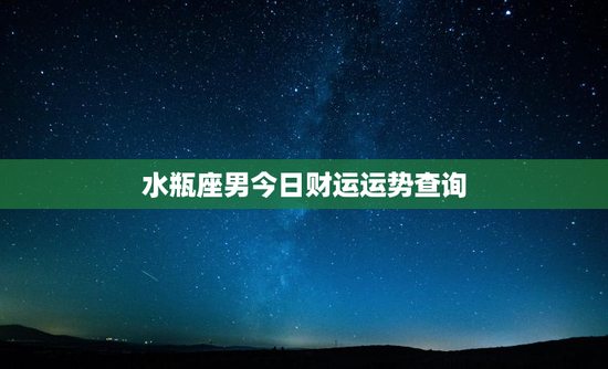 水瓶座男今日财运运势查询
