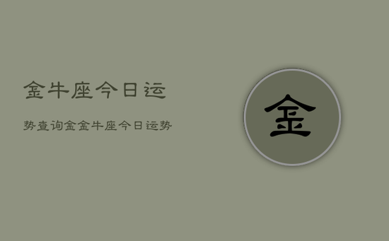 金牛座今日运势查询金，金牛座今日运势占卜