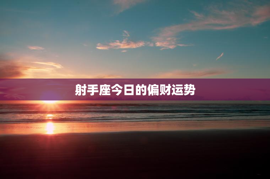射手座今日的偏财运势