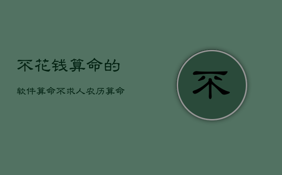 不花钱算命的软件，算命不求人 农历算命法