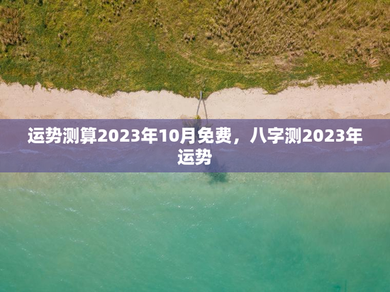 运势测算2023年10月免费，八字测2023年运势