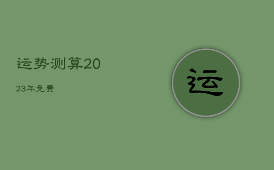 运势测算2023年免费