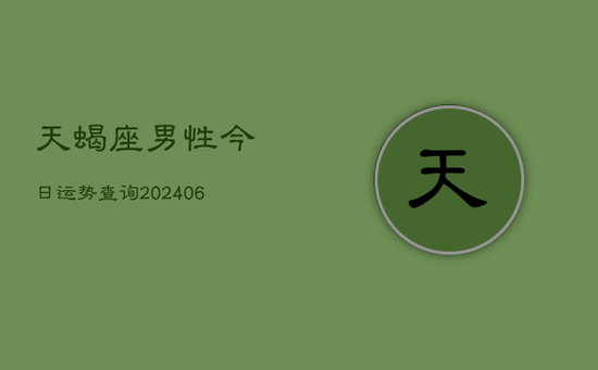 天蝎座男性今日运势查询(20240605) 天蝎座男性今日运势查询(20240605)