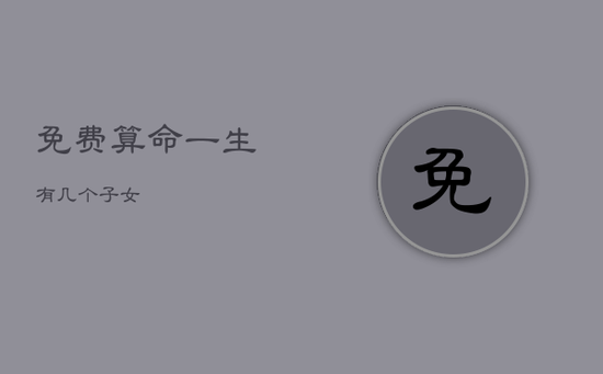 免费算命一生有几个子女