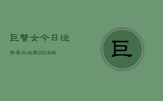 巨蟹女今日运势学业运势(20240605)