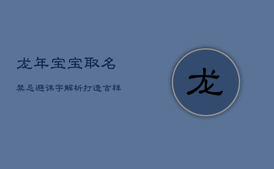 龙年宝宝取名禁忌：避讳字解析，打造吉祥未来