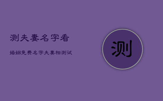 测夫妻名字看婚姻免费，名字夫妻相测试