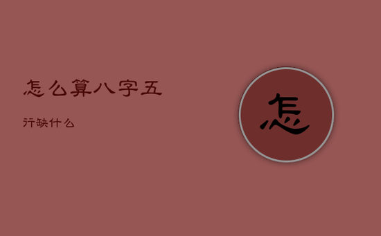 怎么算八字五行缺什么