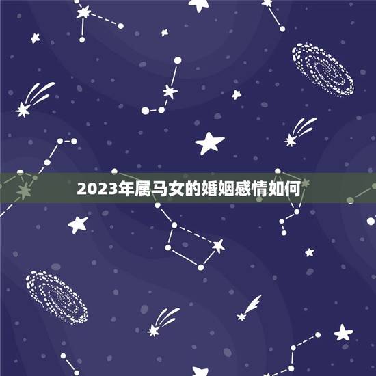 2023年属马女的婚姻感情如何(幸福美满还是波折重重)