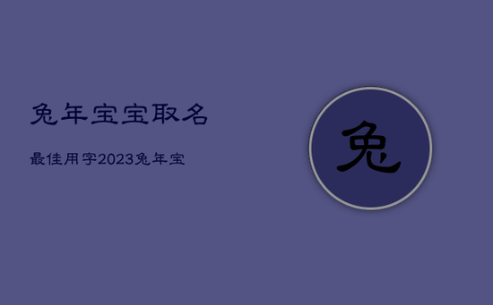 兔年宝宝取名最佳用字2023，兔年宝宝取名最佳用字草字头