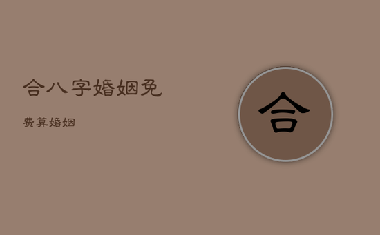 合八字婚姻免费算婚姻