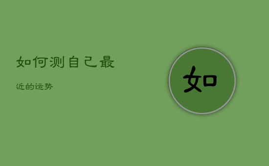 如何测自己最近的运势 如何测自己最近的运势