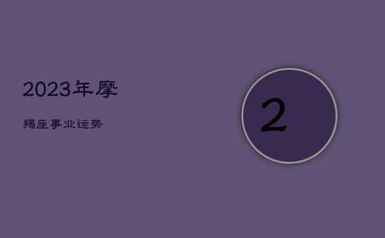 2023年摩羯座事业运势