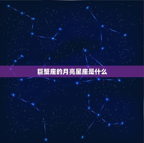 巨蟹座的月亮星座是什么 巨蟹座的月亮星座是什么