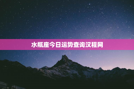 水瓶座今日运势查询汉程网 水瓶座今日运势查询汉程网
