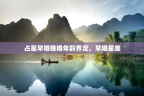 占星早婚晚婚年龄界定，早婚星座