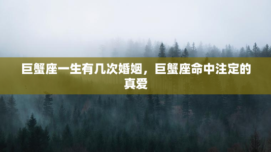 巨蟹座一生有几次婚姻，巨蟹座命中注定的真爱
