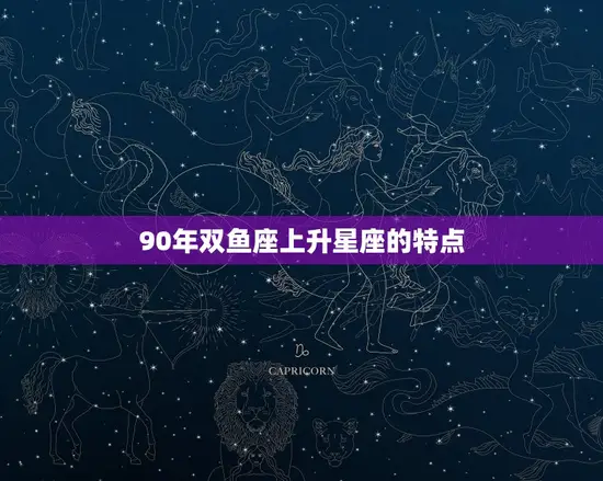 90年双鱼座上升星座的特点