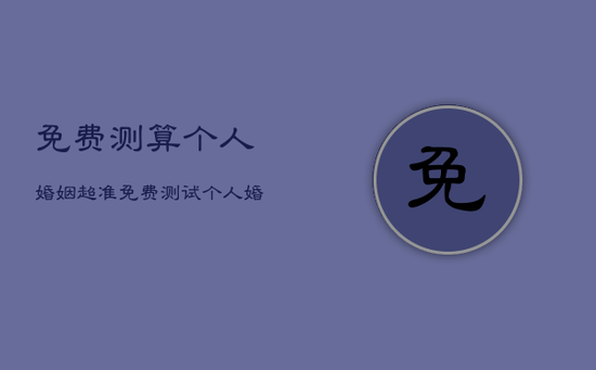 免费测算个人婚姻超准，免费测试个人婚姻