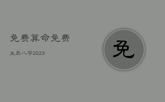 免费算命免费 生辰八字2023