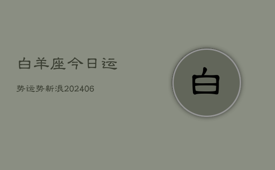 白羊座今日运势运势新浪(20240605)