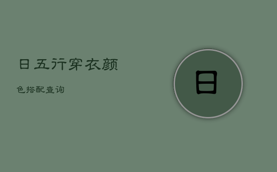 日五行穿衣颜色搭配查询 日五行穿衣颜色搭配查询