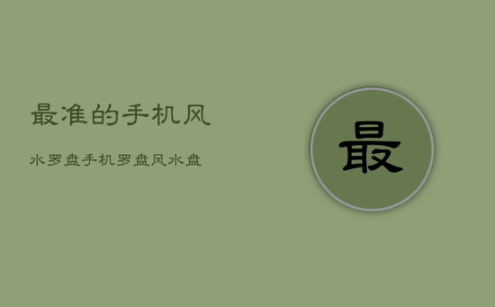 最准的手机风水罗盘,手机罗盘风水盘 最准的手机风水罗盘,手机罗盘风水盘
