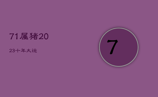 71属猪2023十年大运 71属猪2023十年大运