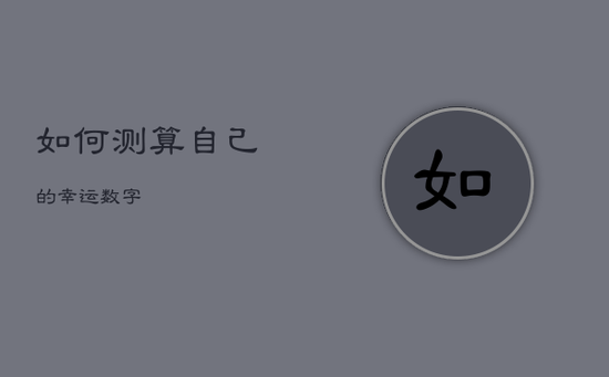 如何测算自己的幸运数字 如何测算自己的幸运数字