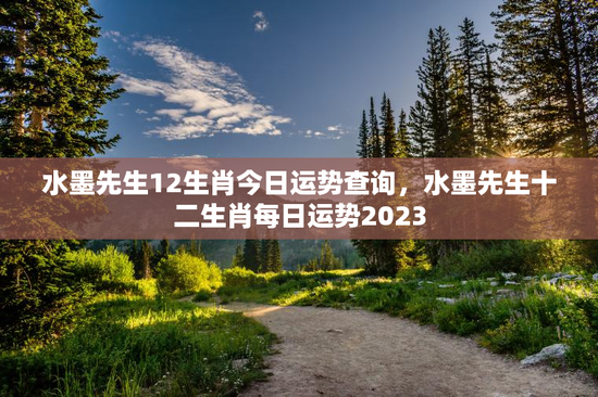 水墨先生12生肖今日运势查询，水墨先生十二生肖每日运势2023