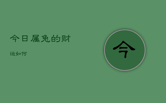 今日属兔的财运如何 今日属兔的财运如何