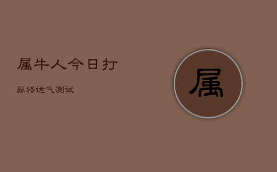 属牛人今日打麻将运气测试