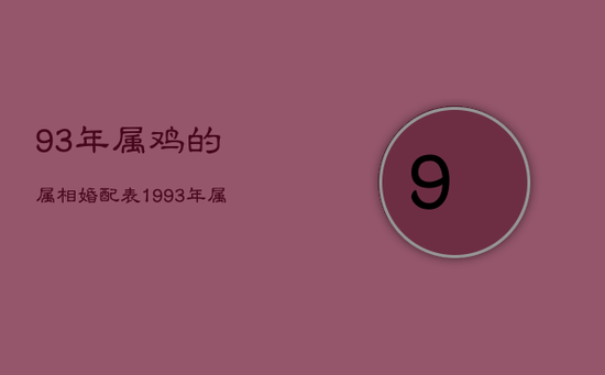 93年属鸡的属相婚配表，1993年属鸡的属相婚配表
