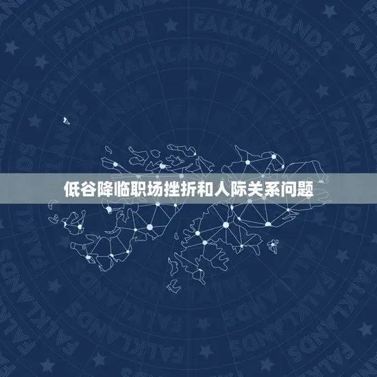 低谷降临职场挫折和人际关系问题 低谷降临职场挫折和人际关系问题