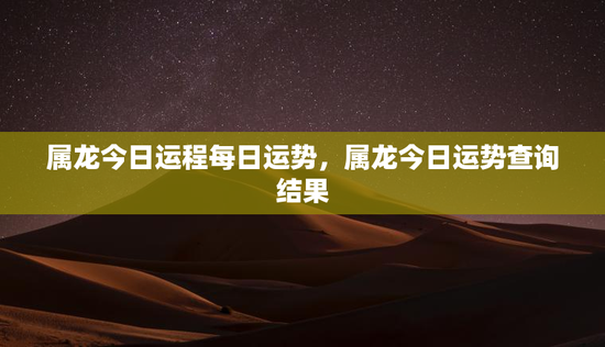 属龙今日运程每日运势，属龙今日运势查询结果